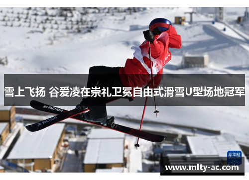 雪上飞扬 谷爱凌在崇礼卫冕自由式滑雪U型场地冠军